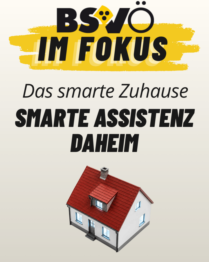 BSVÖ im Fokus: Das smarte Zuhause. Smarte Assistenz daheim.